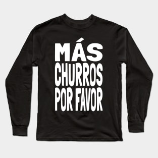 Churros Más Churros Por Favor Funny Mexican Food Lover Foodie Meme Churro Long Sleeve T-Shirt